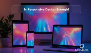 Responsive Design is Not Enough